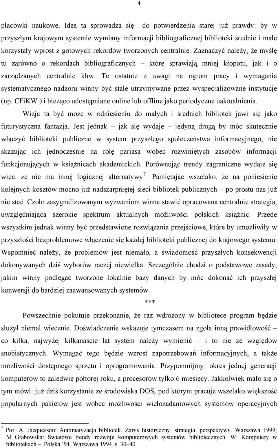 tworzonych centralnie. Zaznaczyć należy, że myślę tu zarówno o rekordach bibliograficznych które sprawiają mniej kłopotu, jak i o zarządzanych centralnie khw.