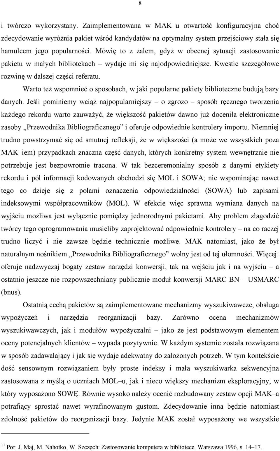 Warto też wspomnieć o sposobach, w jaki popularne pakiety biblioteczne budują bazy danych.