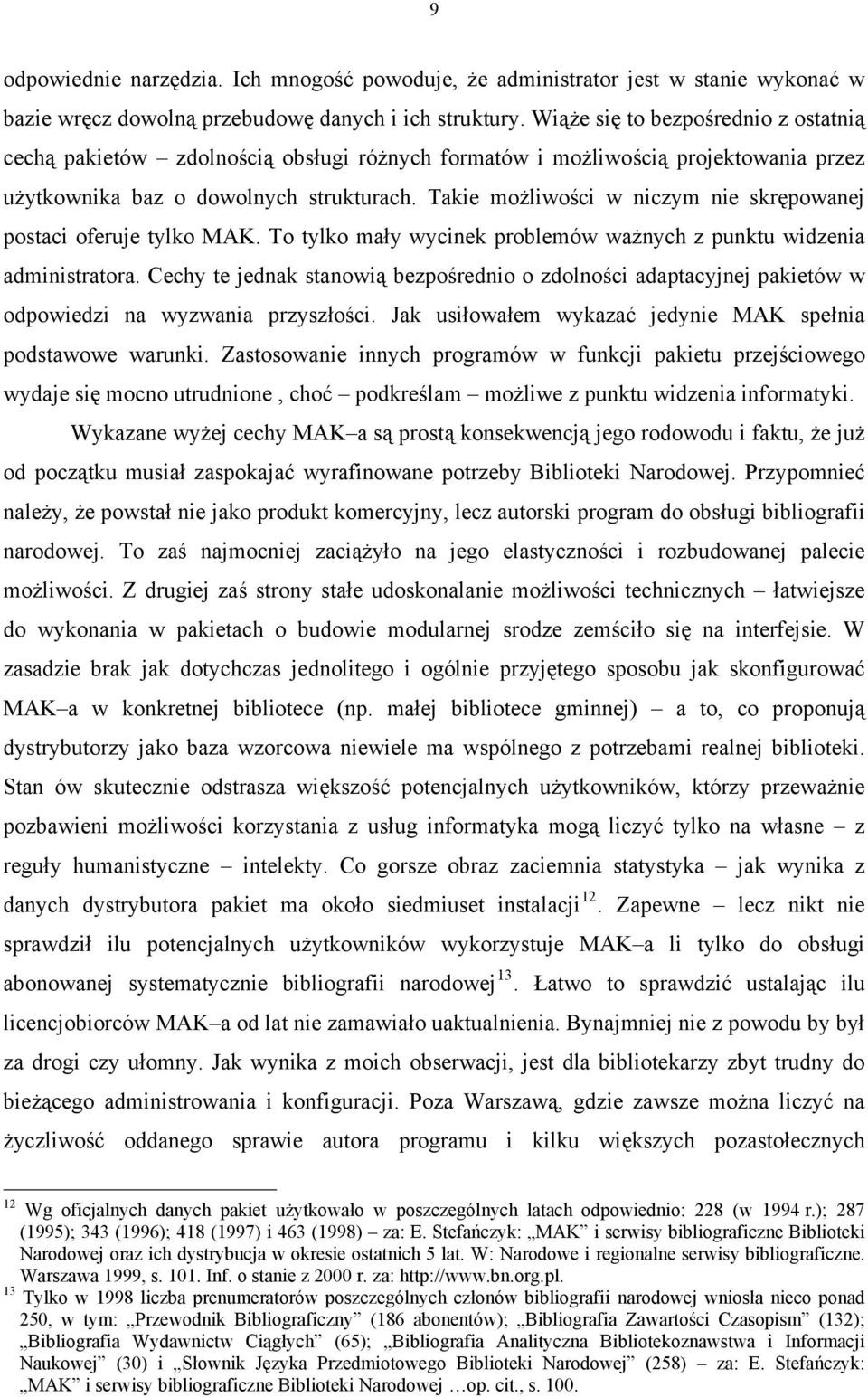 Takie możliwości w niczym nie skrępowanej postaci oferuje tylko MAK. To tylko mały wycinek problemów ważnych z punktu widzenia administratora.