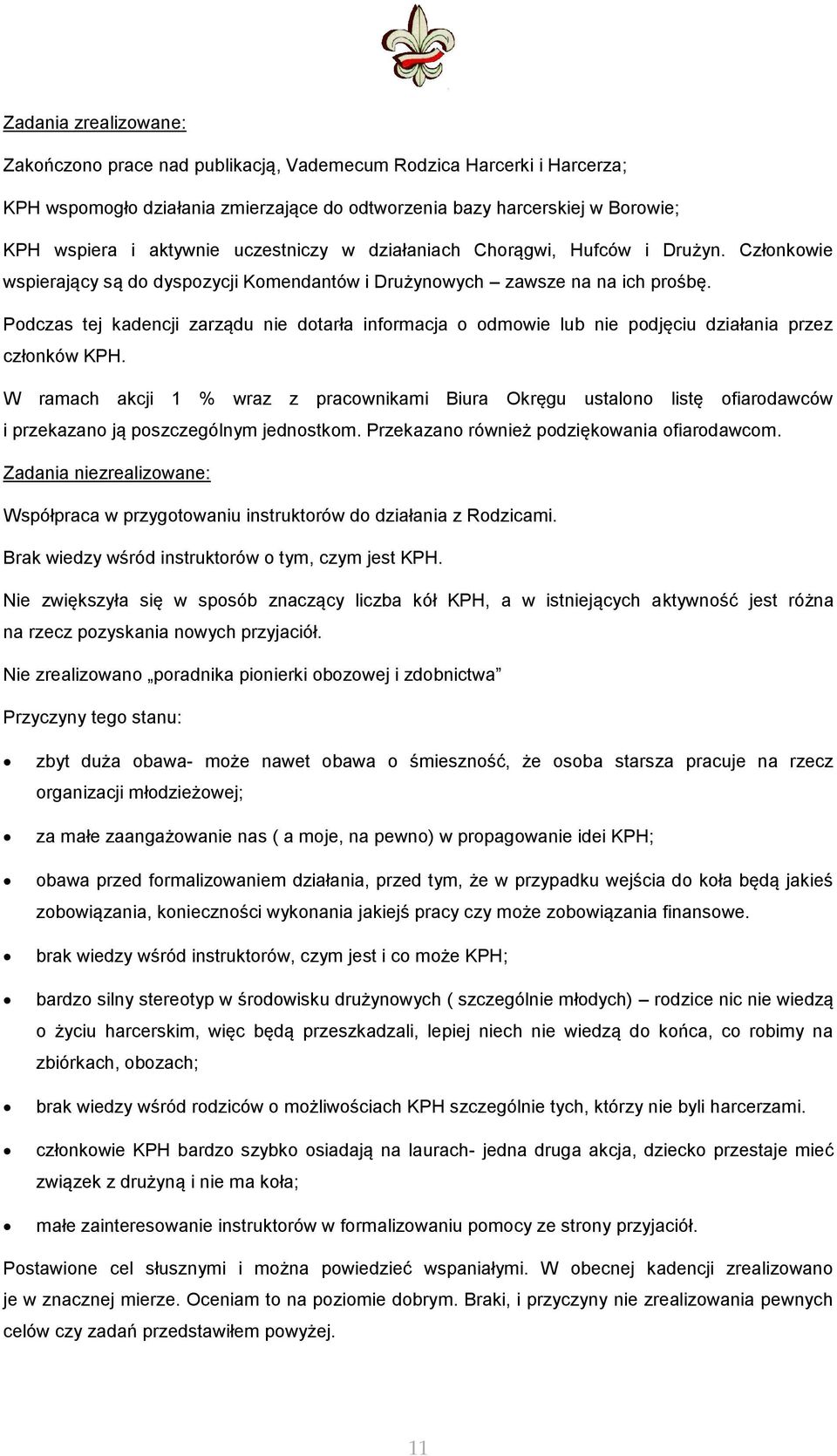 Podczas tej kadencji zarządu nie dotarła informacja o odmowie lub nie podjęciu działania przez członków KPH.