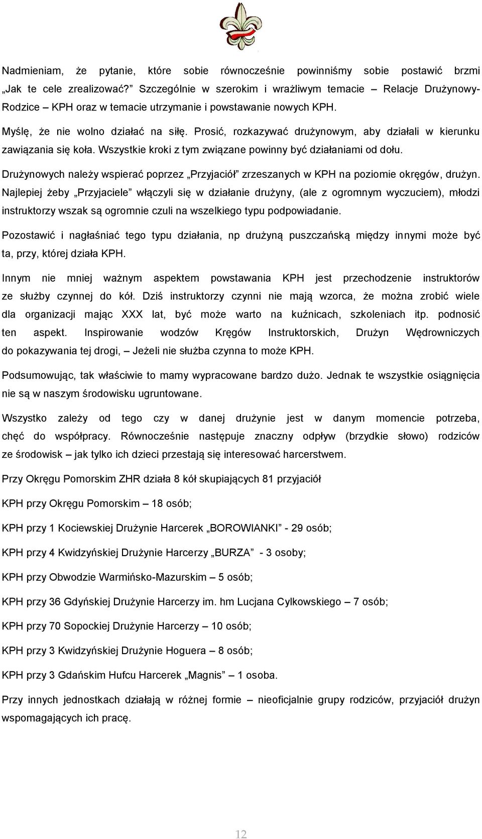 Prosić, rozkazywać drużynowym, aby działali w kierunku zawiązania się koła. Wszystkie kroki z tym związane powinny być działaniami od dołu.