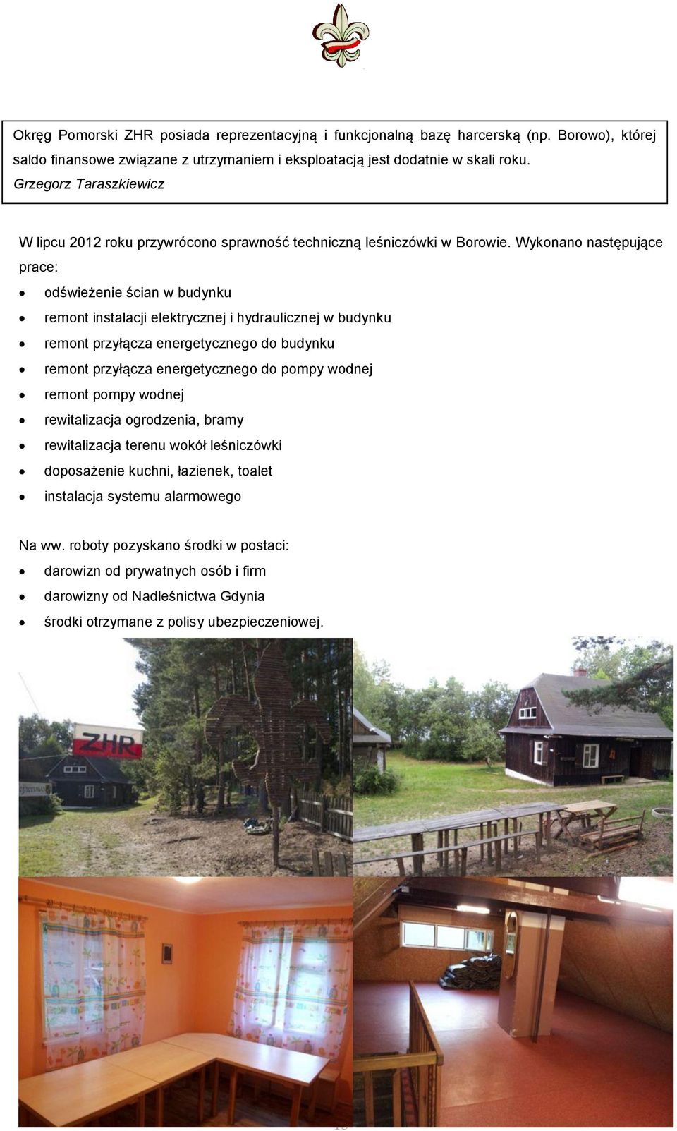 Wykonano następujące prace: odświeżenie ścian w budynku remont instalacji elektrycznej i hydraulicznej w budynku remont przyłącza energetycznego do budynku remont przyłącza energetycznego do pompy