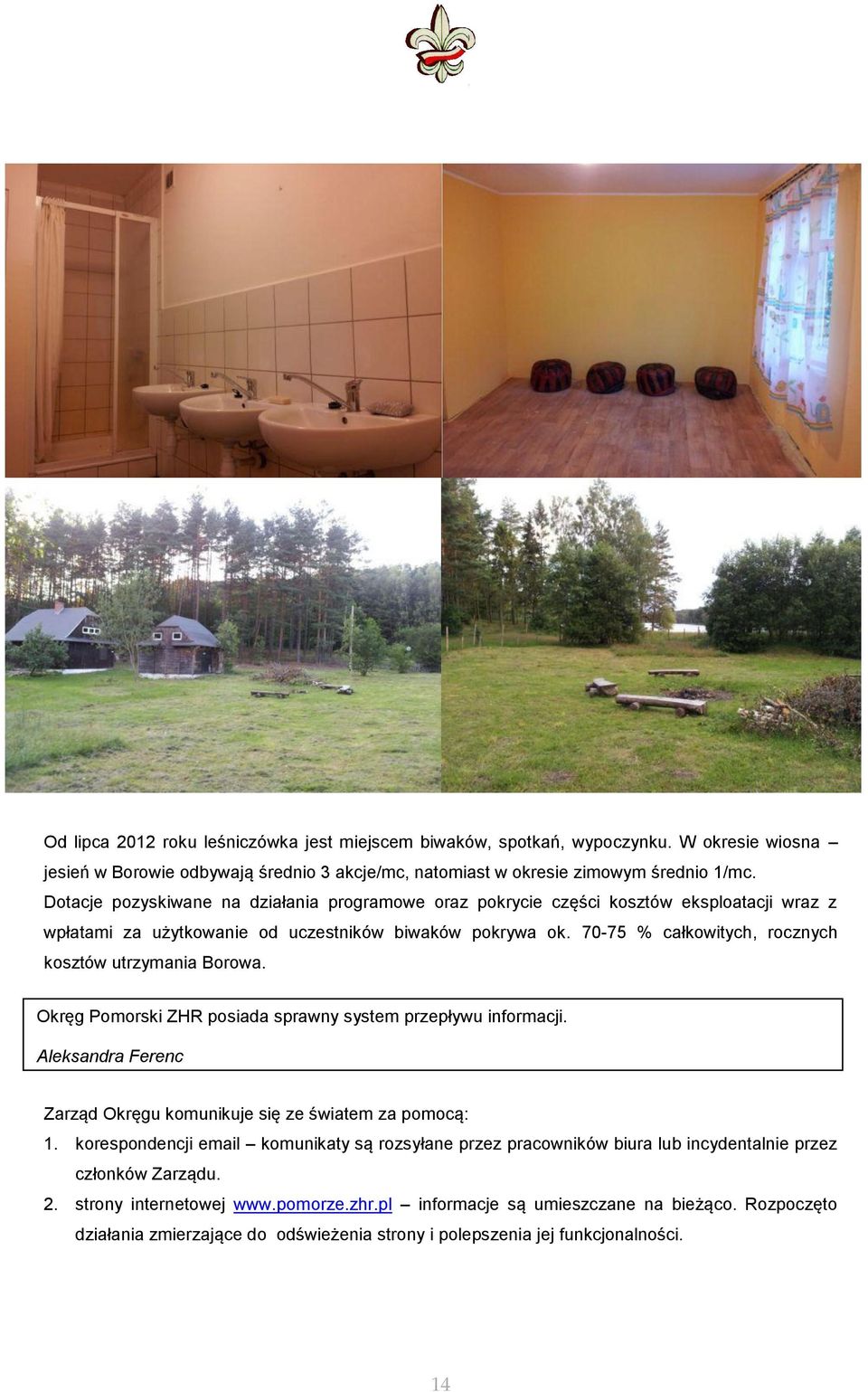 70-75 % całkowitych, rocznych kosztów utrzymania Borowa. Okręg Pomorski ZHR posiada sprawny system przepływu informacji. Aleksandra Ferenc Zarząd Okręgu komunikuje się ze światem za pomocą: 1.