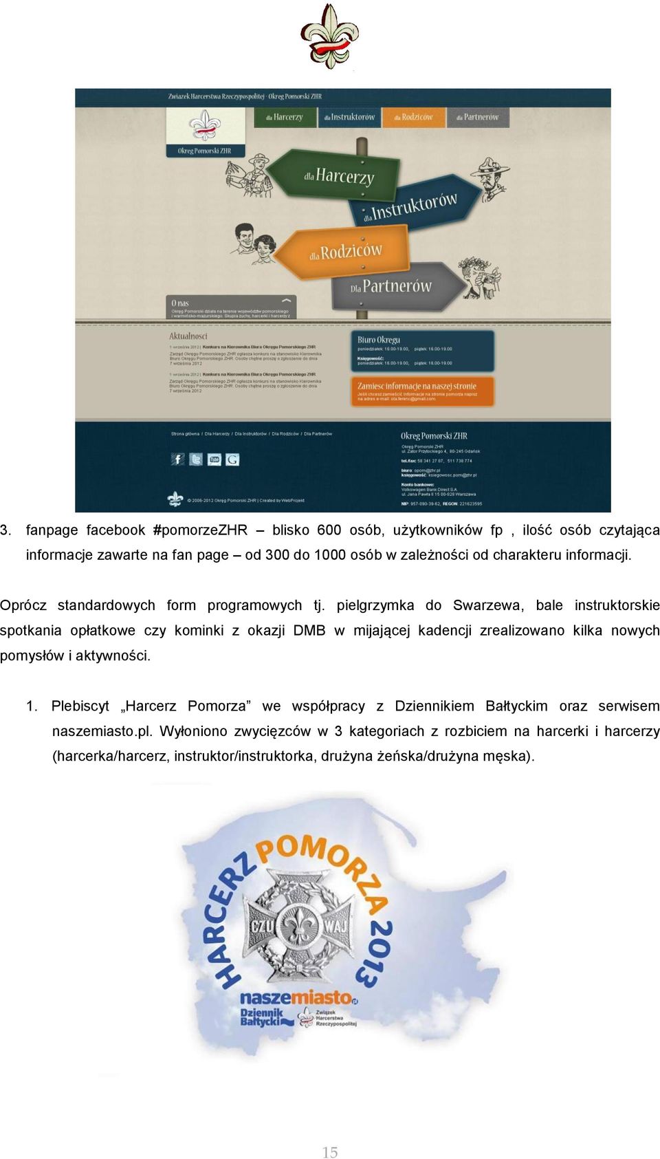 pielgrzymka do Swarzewa, bale instruktorskie spotkania opłatkowe czy kominki z okazji DMB w mijającej kadencji zrealizowano kilka nowych pomysłów i