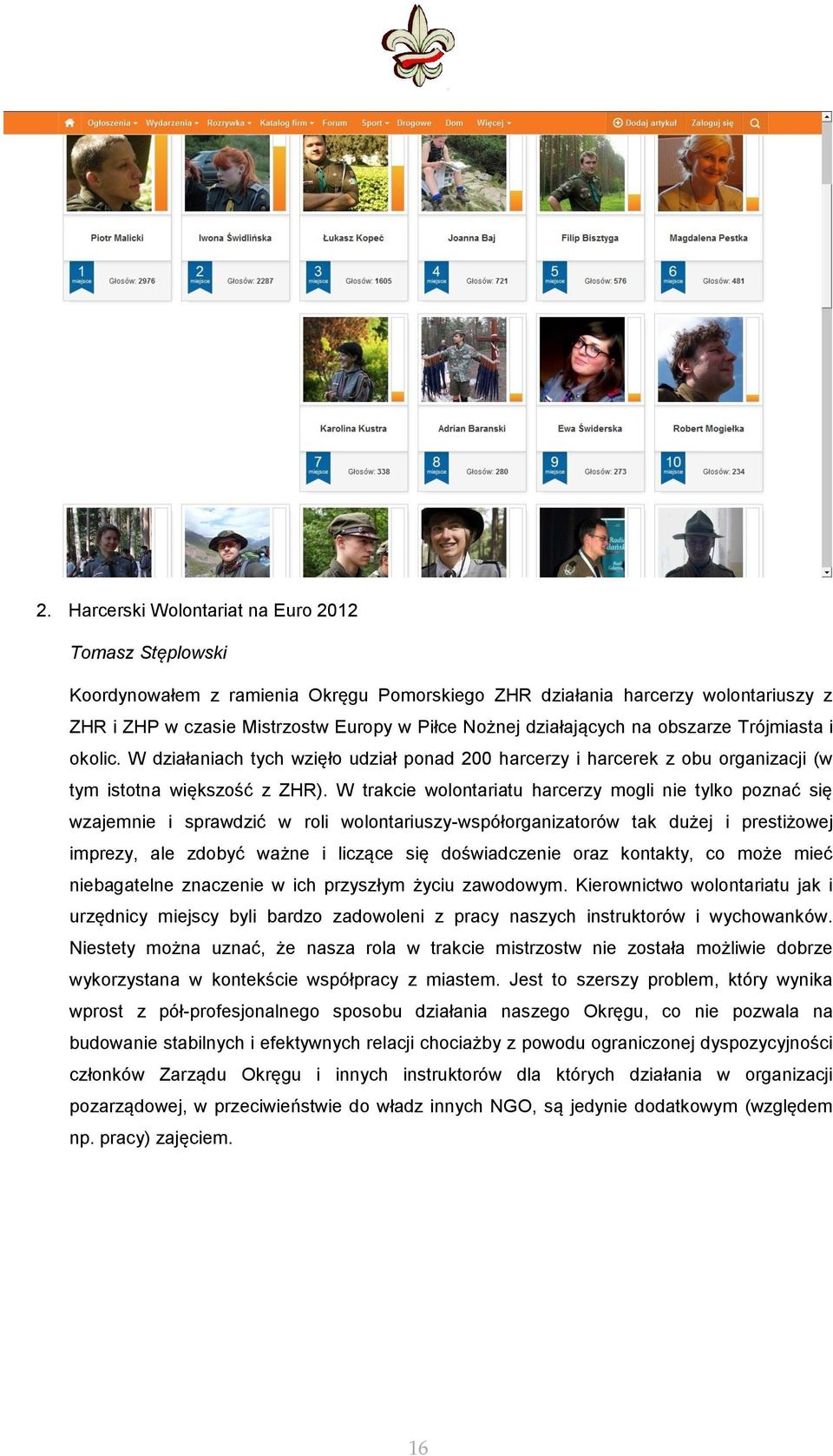 W trakcie wolontariatu harcerzy mogli nie tylko poznać się wzajemnie i sprawdzić w roli wolontariuszy-współorganizatorów tak dużej i prestiżowej imprezy, ale zdobyć ważne i liczące się doświadczenie