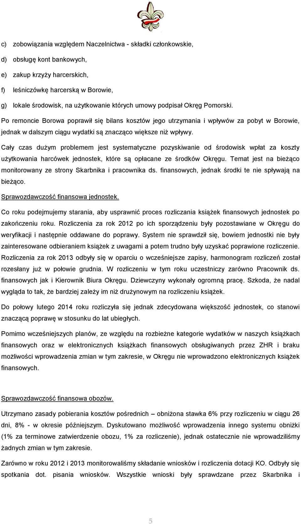 Cały czas dużym problemem jest systematyczne pozyskiwanie od środowisk wpłat za koszty użytkowania harcówek jednostek, które są opłacane ze środków Okręgu.