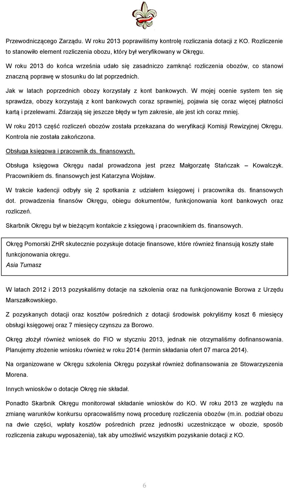 W mojej ocenie system ten się sprawdza, obozy korzystają z kont bankowych coraz sprawniej, pojawia się coraz więcej płatności kartą i przelewami.