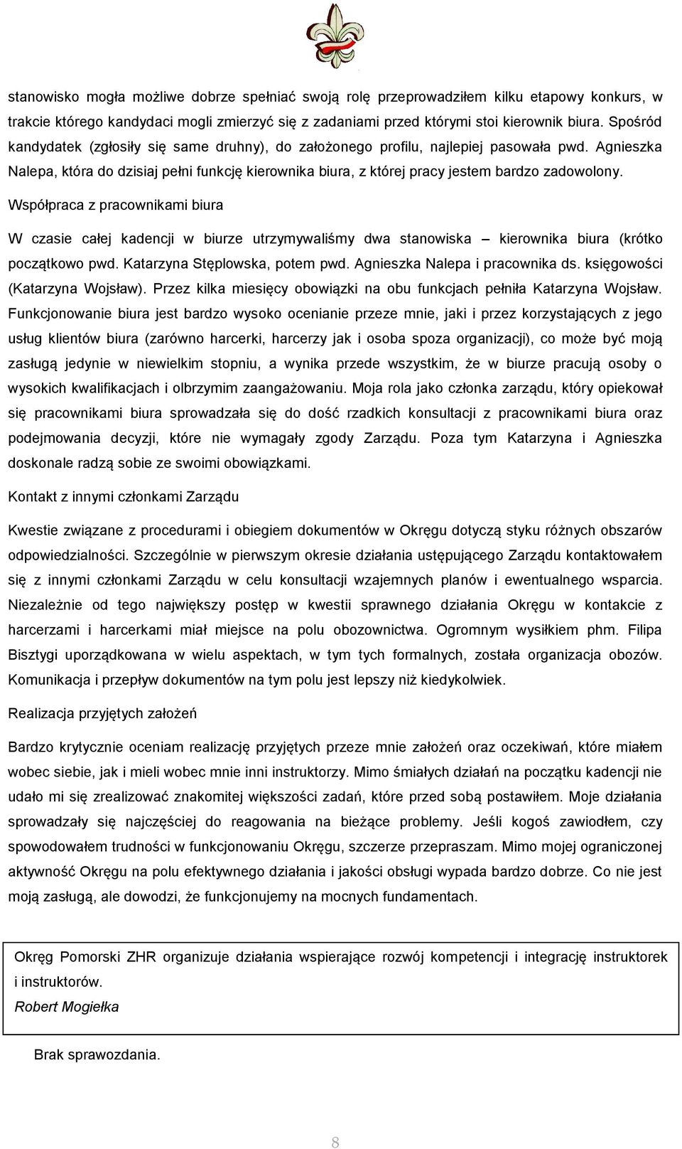 Agnieszka Nalepa, która do dzisiaj pełni funkcję kierownika biura, z której pracy jestem bardzo zadowolony.