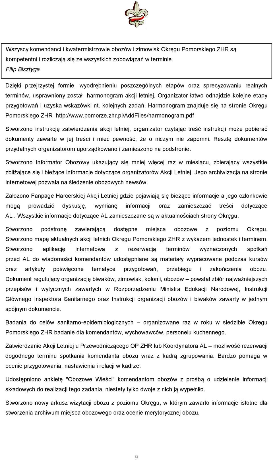 Organizator łatwo odnajdzie kolejne etapy przygotowań i uzyska wskazówki nt. kolejnych zadań. Harmonogram znajduje się na stronie Okręgu Pomorskiego ZHR http://www.pomorze.zhr.pl/addfiles/harmonogram.