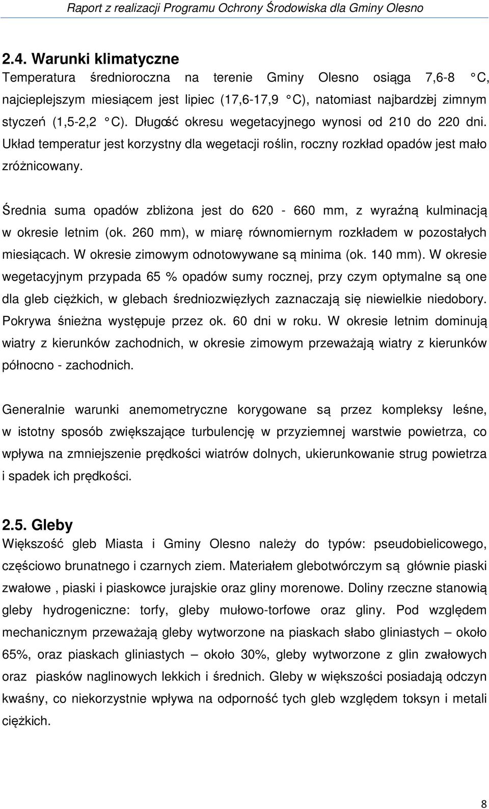 Długość okresu wegetacyjnego wynosi od 210 do 220 dni. Układ temperatur jest korzystny dla wegetacji roślin, roczny rozkład opadów jest mało zróżnicowany.