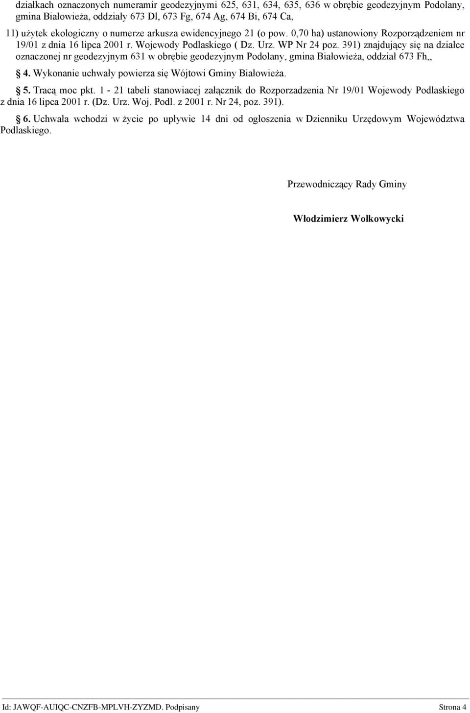 391) znajdujący się na działce oznaczonej nr geodezyjnym 631 w obrębie geodezyjnym Podolany, gmina Białowieża, oddział 673 Fh,, 4. Wykonanie uchwały powierza się Wójtowi Gminy Białowieża. 5.