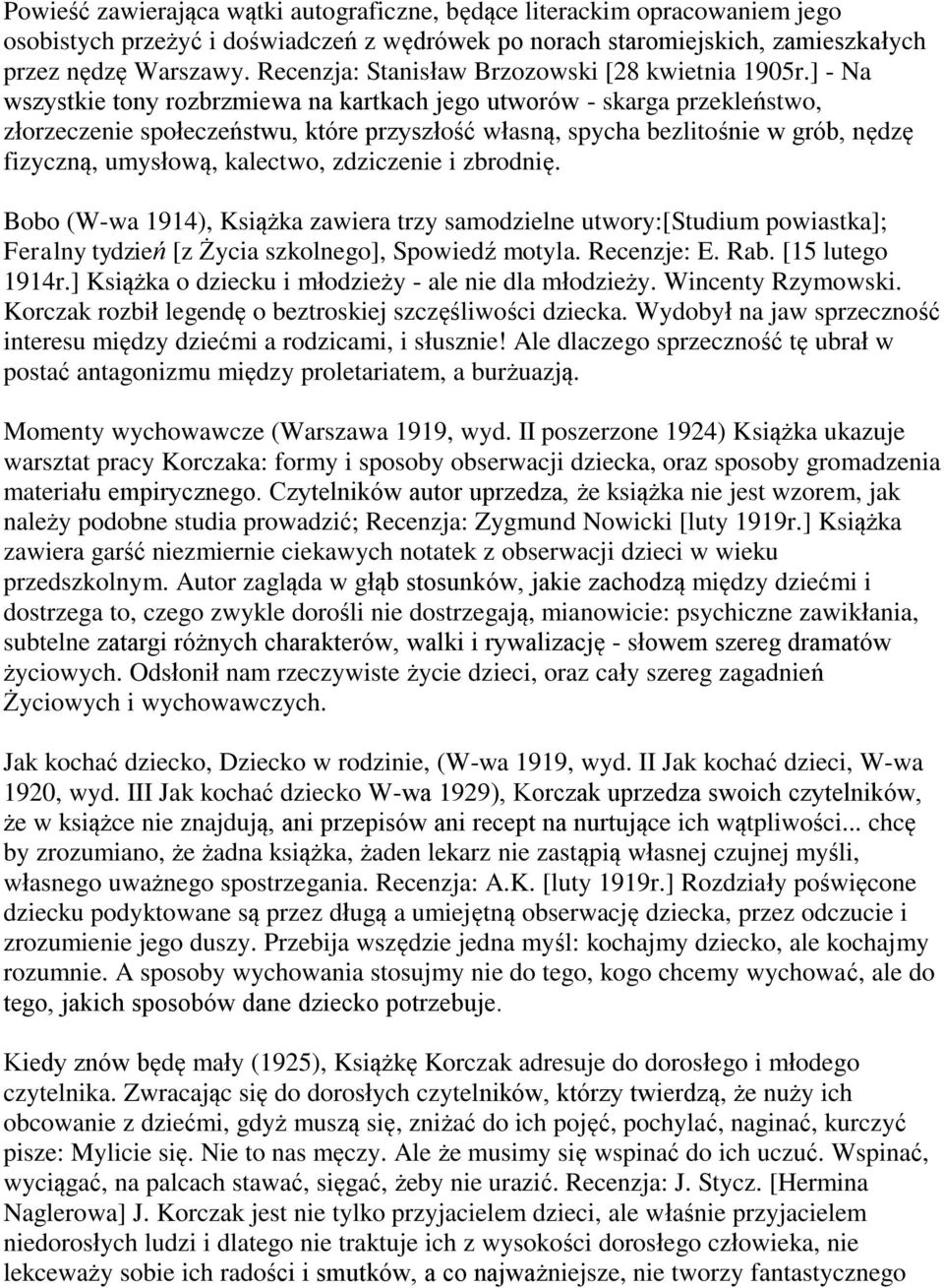 ] - Na wszystkie tony rozbrzmiewa na kartkach jego utworów - skarga przekleństwo, złorzeczenie społeczeństwu, które przyszłość własną, spycha bezlitośnie w grób, nędzę fizyczną, umysłową, kalectwo,