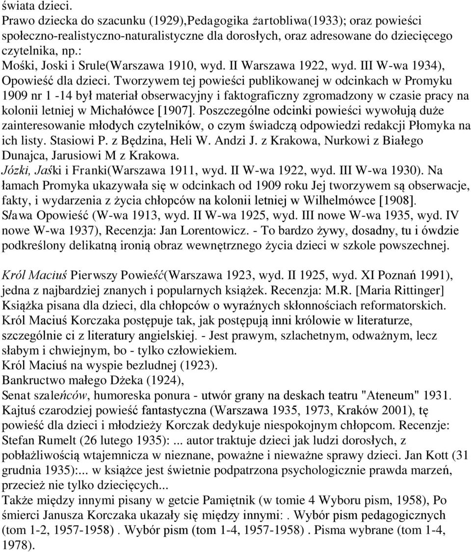 Tworzywem tej powieści publikowanej w odcinkach w Promyku 1909 nr 1-14 był materiał obserwacyjny i faktograficzny zgromadzony w czasie pracy na kolonii letniej w Michałówce [1907].