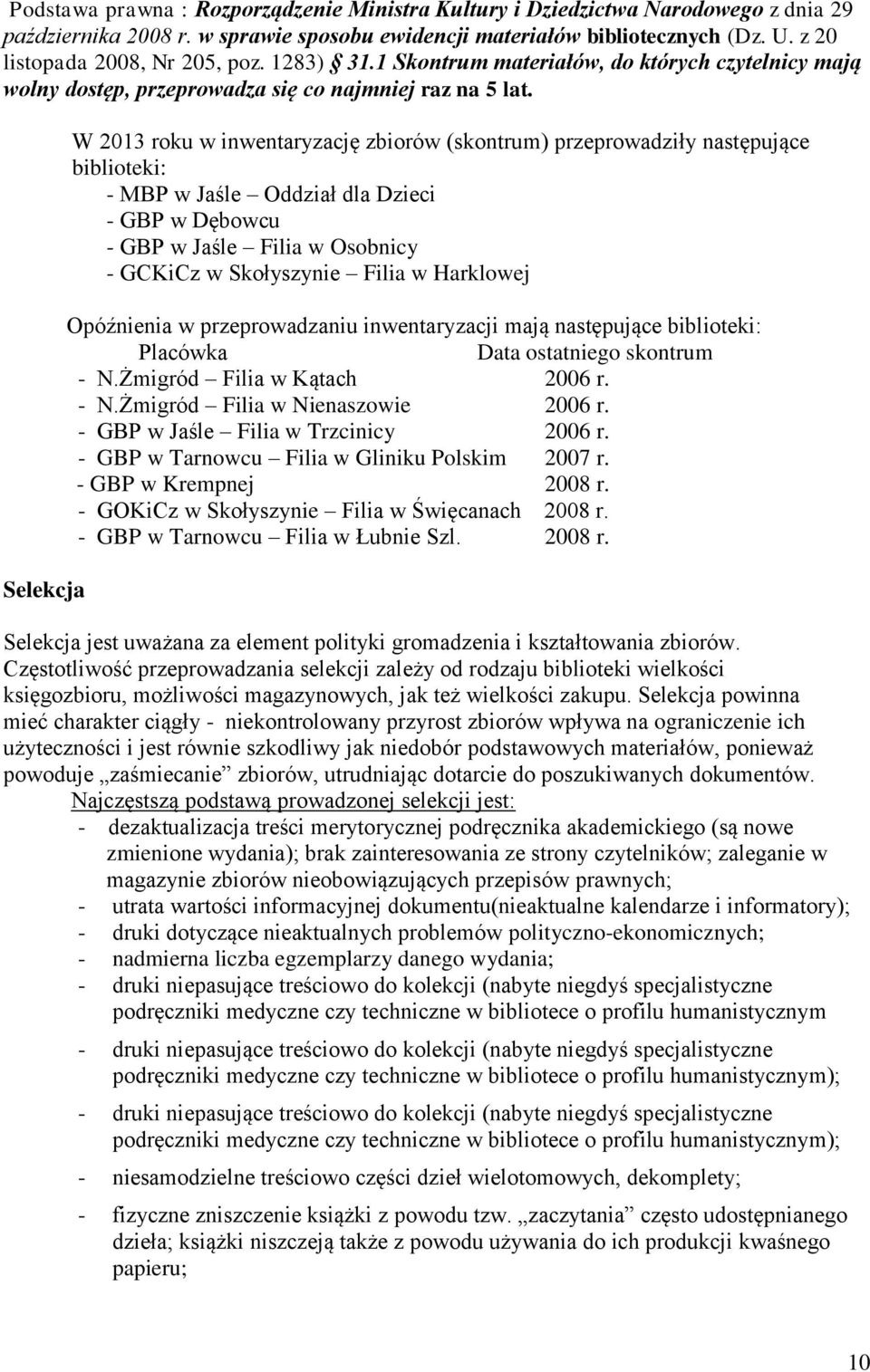 Selekcja W 2013 roku w inwentaryzację zbiorów (skontrum) przeprowadziły następujące biblioteki: - MBP w Jaśle Oddział dla Dzieci - GBP w Dębowcu - GBP w Jaśle Filia w Osobnicy - GCKiCz w Skołyszynie