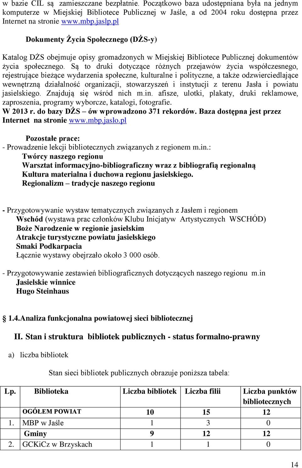 Są to druki dotyczące różnych przejawów życia współczesnego, rejestrujące bieżące wydarzenia społeczne, kulturalne i polityczne, a także odzwierciedlające wewnętrzną działalność organizacji,