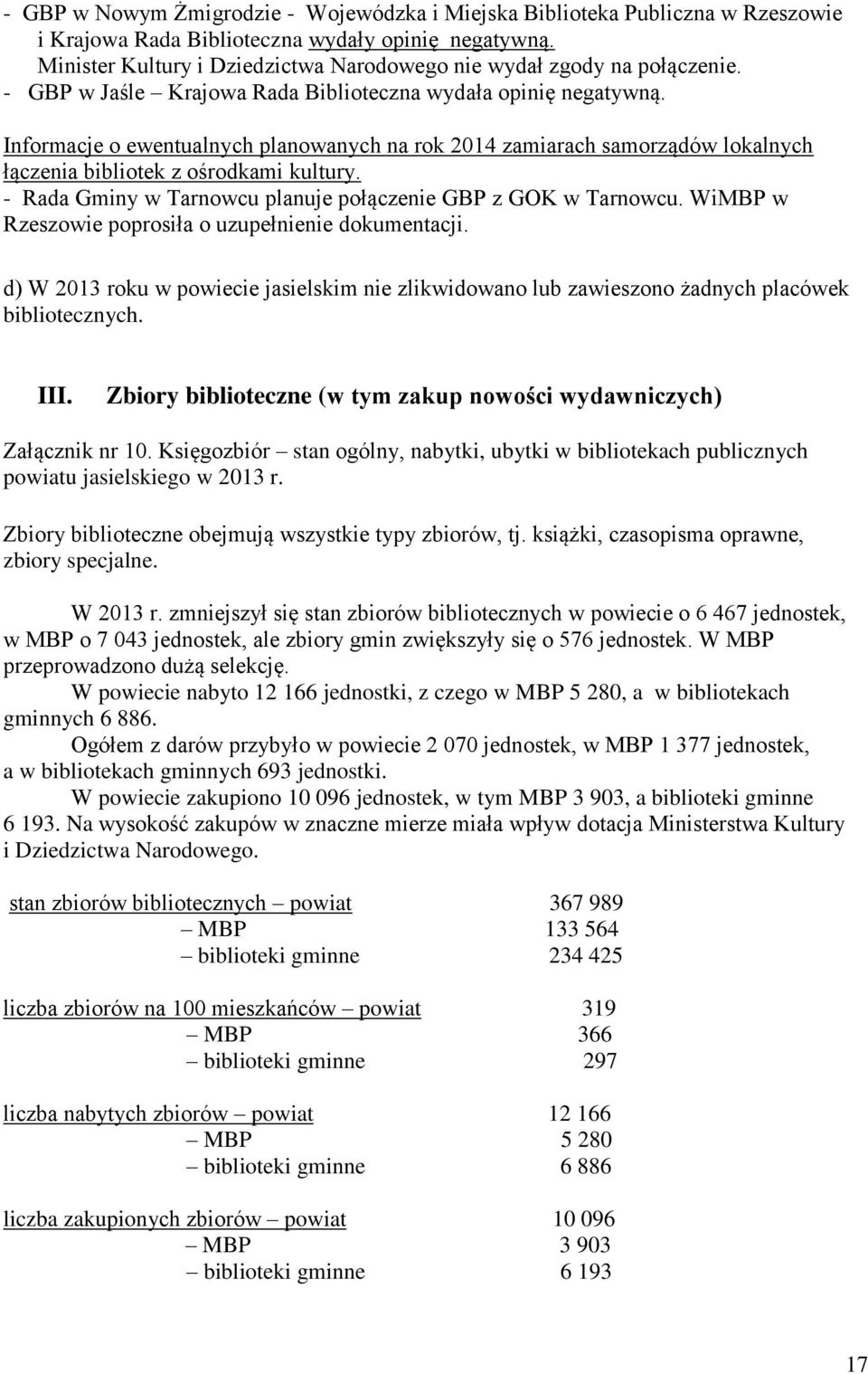 Informacje o ewentualnych planowanych na rok 2014 zamiarach samorządów lokalnych łączenia bibliotek z ośrodkami kultury. - Rada Gminy w Tarnowcu planuje połączenie GBP z GOK w Tarnowcu.