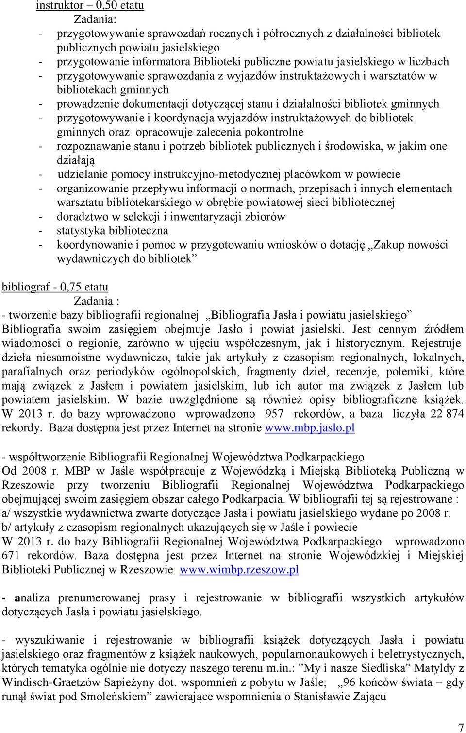 przygotowywanie i koordynacja wyjazdów instruktażowych do bibliotek gminnych oraz opracowuje zalecenia pokontrolne - rozpoznawanie stanu i potrzeb bibliotek publicznych i środowiska, w jakim one