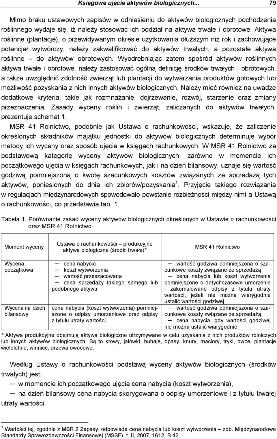 Aktywa roślinne (plantacje), o przewidywanym okresie uŝytkowania dłuŝszym niŝ rok i zachowujące potencjał wytwórczy, naleŝy zakwalifikować do aktywów trwałych, a pozostałe aktywa roślinne do aktywów