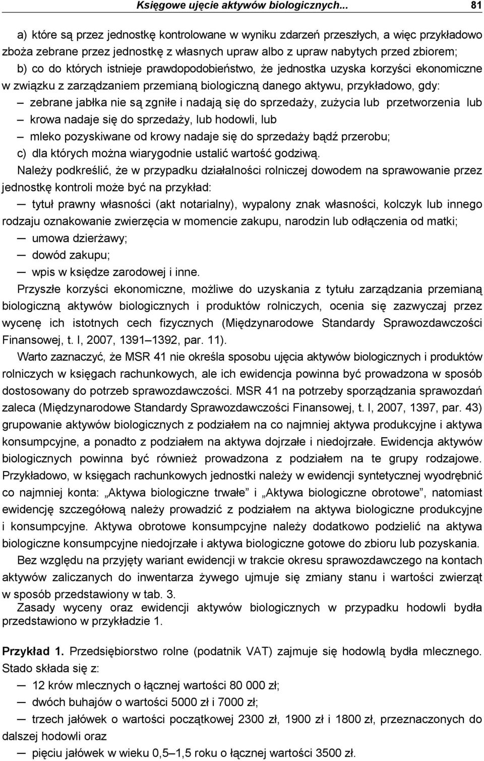istnieje prawdopodobieństwo, Ŝe jednostka uzyska korzyści ekonomiczne w związku z zarządzaniem przemianą biologiczną danego aktywu, przykładowo, gdy: zebrane jabłka nie są zgniłe i nadają się do