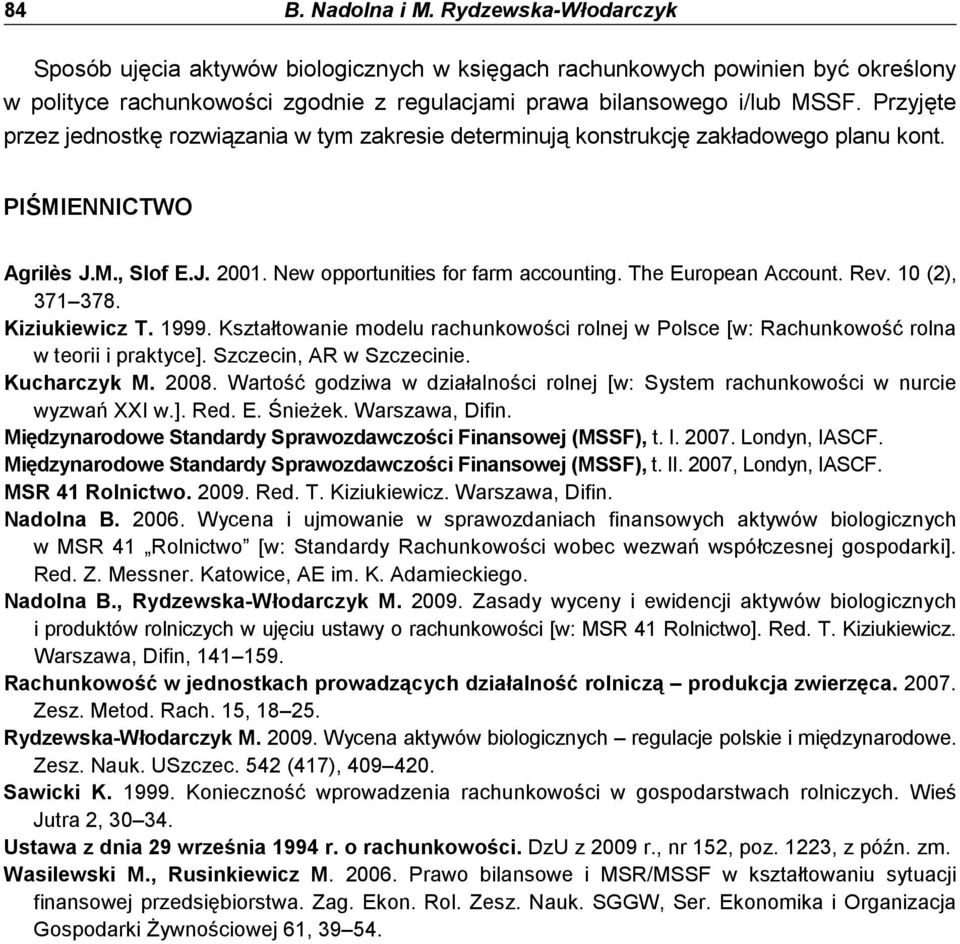 The European Account. Rev. 10 (2), 371 378. Kiziukiewicz T. 1999. Kształtowanie modelu rachunkowości rolnej w Polsce [w: Rachunkowość rolna w teorii i praktyce]. Szczecin, AR w Szczecinie.