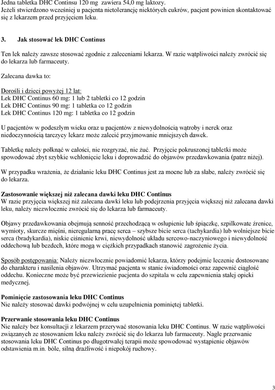 Zalecana dawka to: Dorośli i dzieci powyżej 12 lat: Lek DHC Continus 60 mg: 1 lub 2 tabletki co 12 godzin Lek DHC Continus 90 mg: 1 tabletka co 12 godzin Lek DHC Continus 120 mg: 1 tabletka co 12