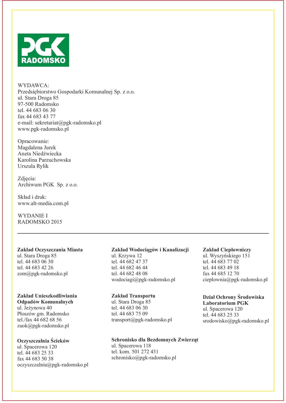 pl WYDANIE I RADOMSKO 2015 Zakład Oczyszczania Miasta ul. Stara Droga 85 tel. 44 683 06 30 tel. 44 683 42 26 zom@pgk-radomsko.pl Zakład Wodociągów i Kanalizacji ul. Krzywa 12 tel. 44 682 47 37 tel.