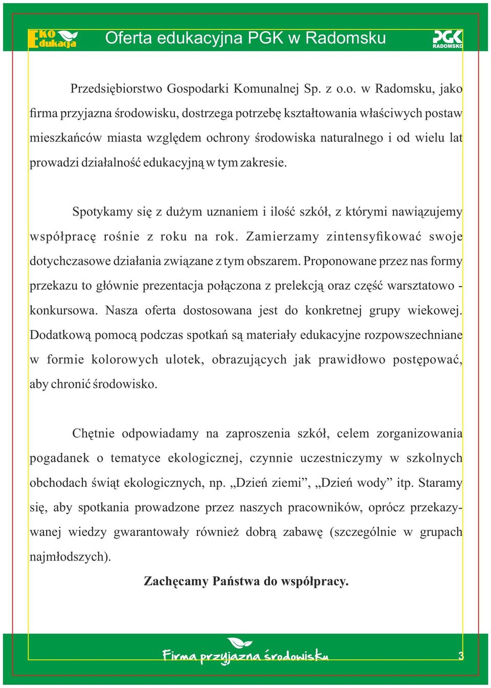 wielu lat prowadzi działalność edukacyjną w tym zakresie. Spotykamy się z dużym uznaniem i ilość szkół, z którymi nawiązujemy współpracę rośnie z roku na rok.