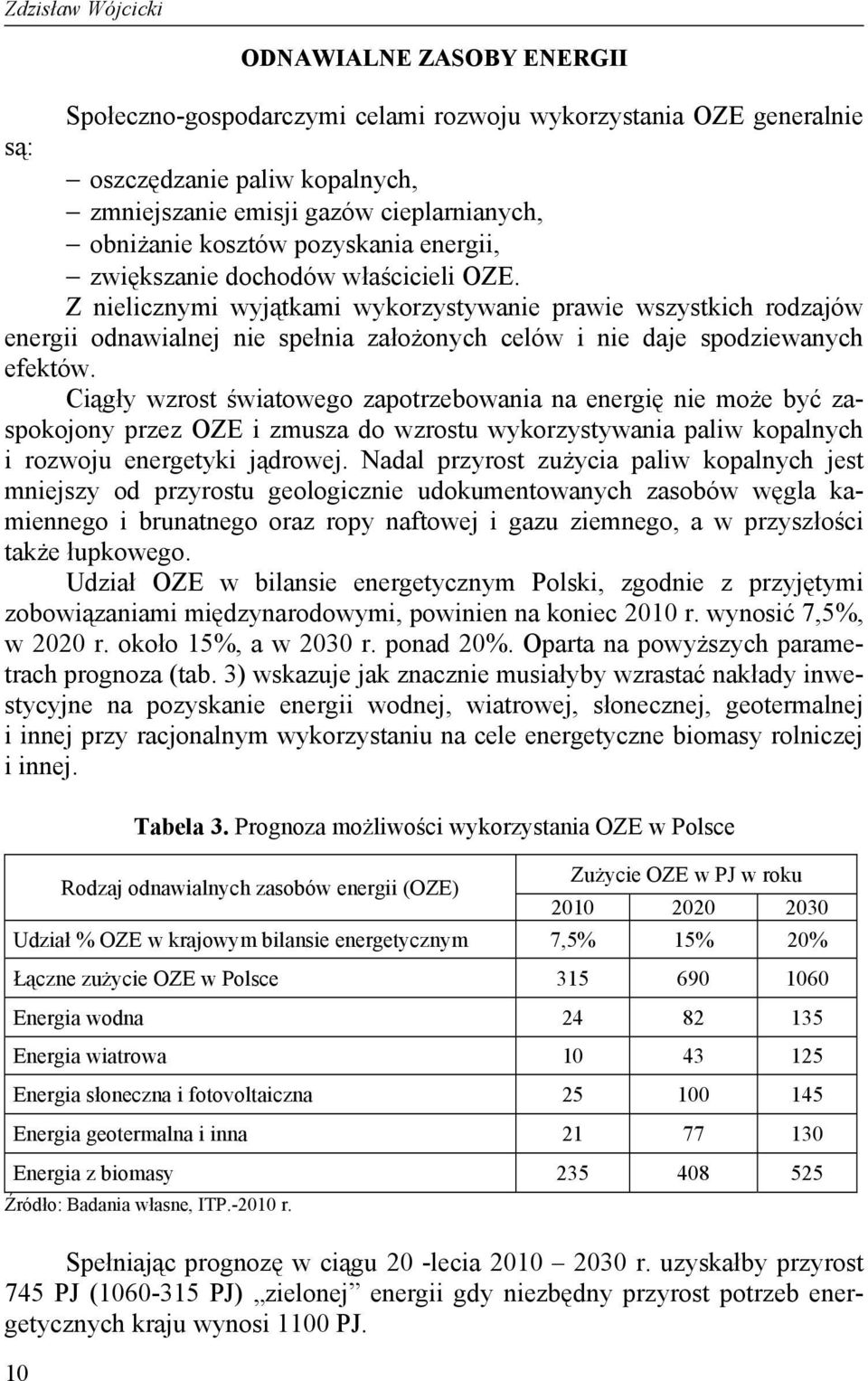Z nielicznymi wyjątkami wykorzystywanie prawie wszystkich rodzajów energii odnawialnej nie spełnia założonych celów i nie daje spodziewanych efektów.
