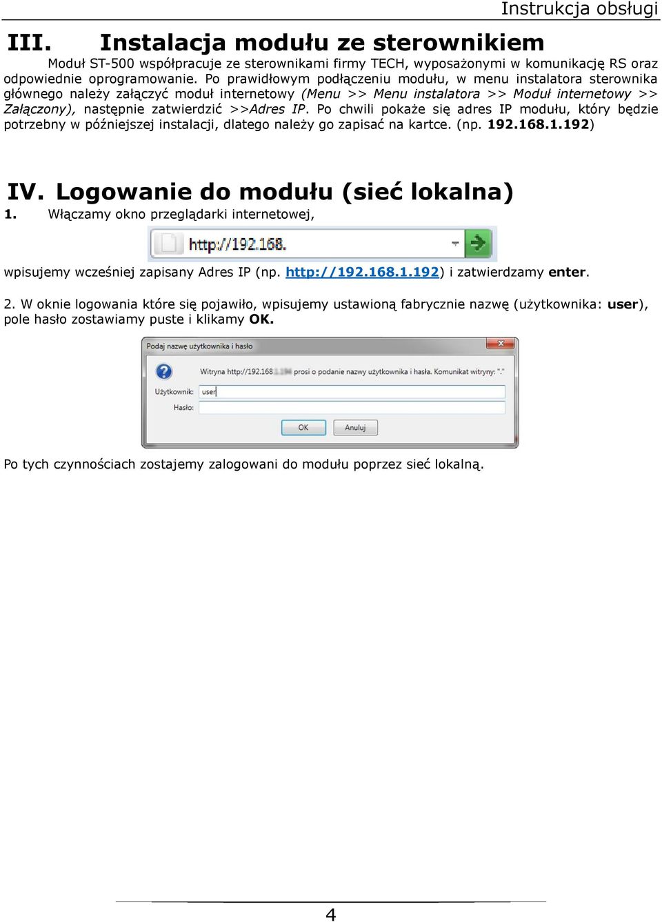 IP. Po chwili pokaże się adres IP modułu, który będzie potrzebny w późniejszej instalacji, dlatego należy go zapisać na kartce. (np. 192.168.1.192) IV. Logowanie do modułu (sieć lokalna) 1.