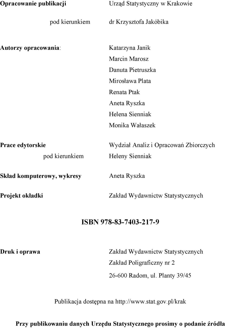 komputerowy, wykresy Aneta Ryszka Projekt okładki Zakład Wydawnictw Statystycznych ISBN 978-83-7403-217-9 Druk i oprawa Zakład Wydawnictw Statystycznych Zakład