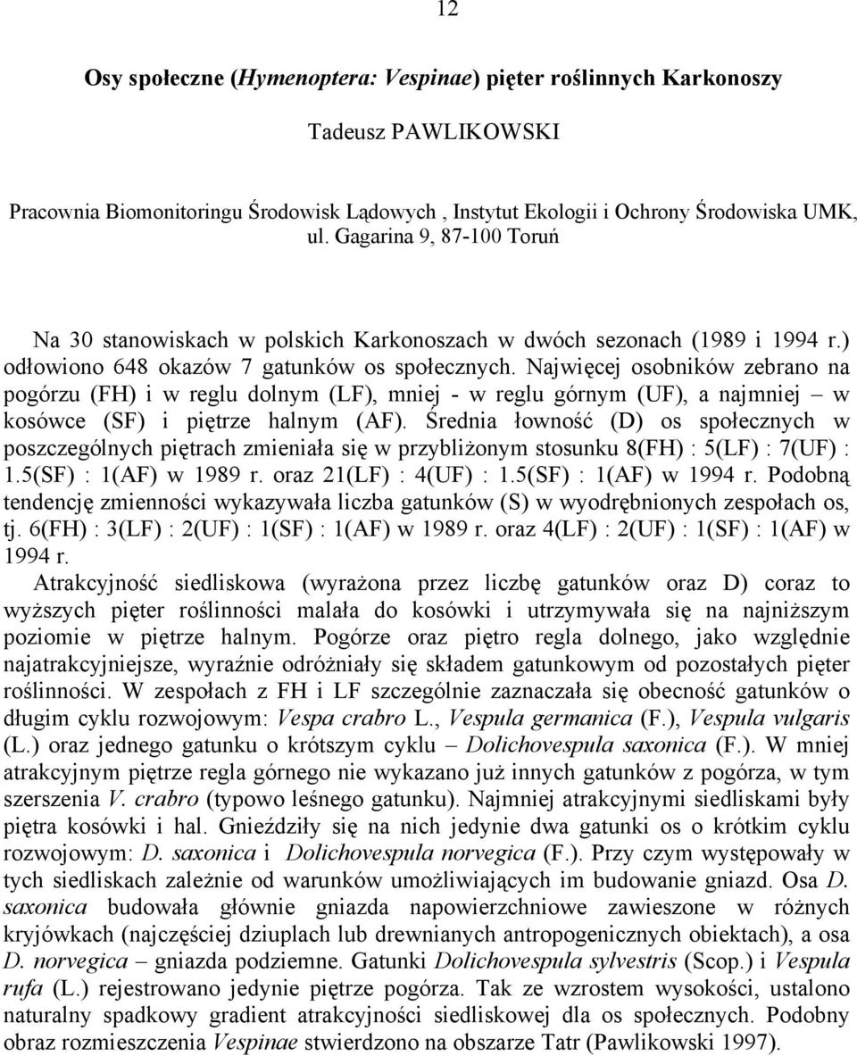 Najwięcej osobników zebrano na pogórzu (FH) i w reglu dolnym (LF), mniej - w reglu górnym (UF), a najmniej w kosówce (SF) i piętrze halnym (AF).
