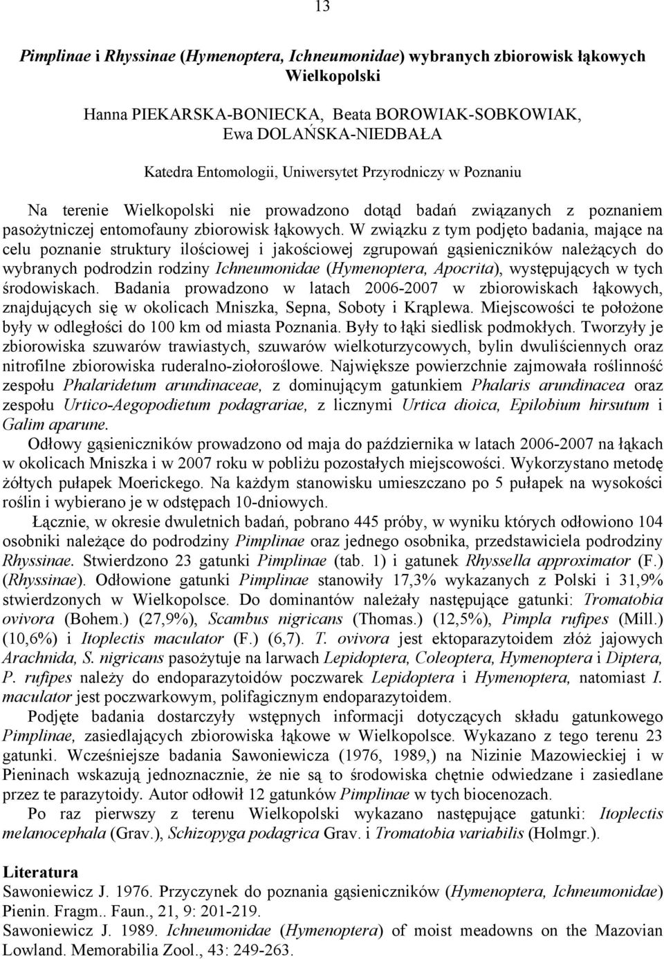 W związku z tym podjęto badania, mające na celu poznanie struktury ilościowej i jakościowej zgrupowań gąsieniczników należących do wybranych podrodzin rodziny Ichneumonidae (Hymenoptera, Apocrita),