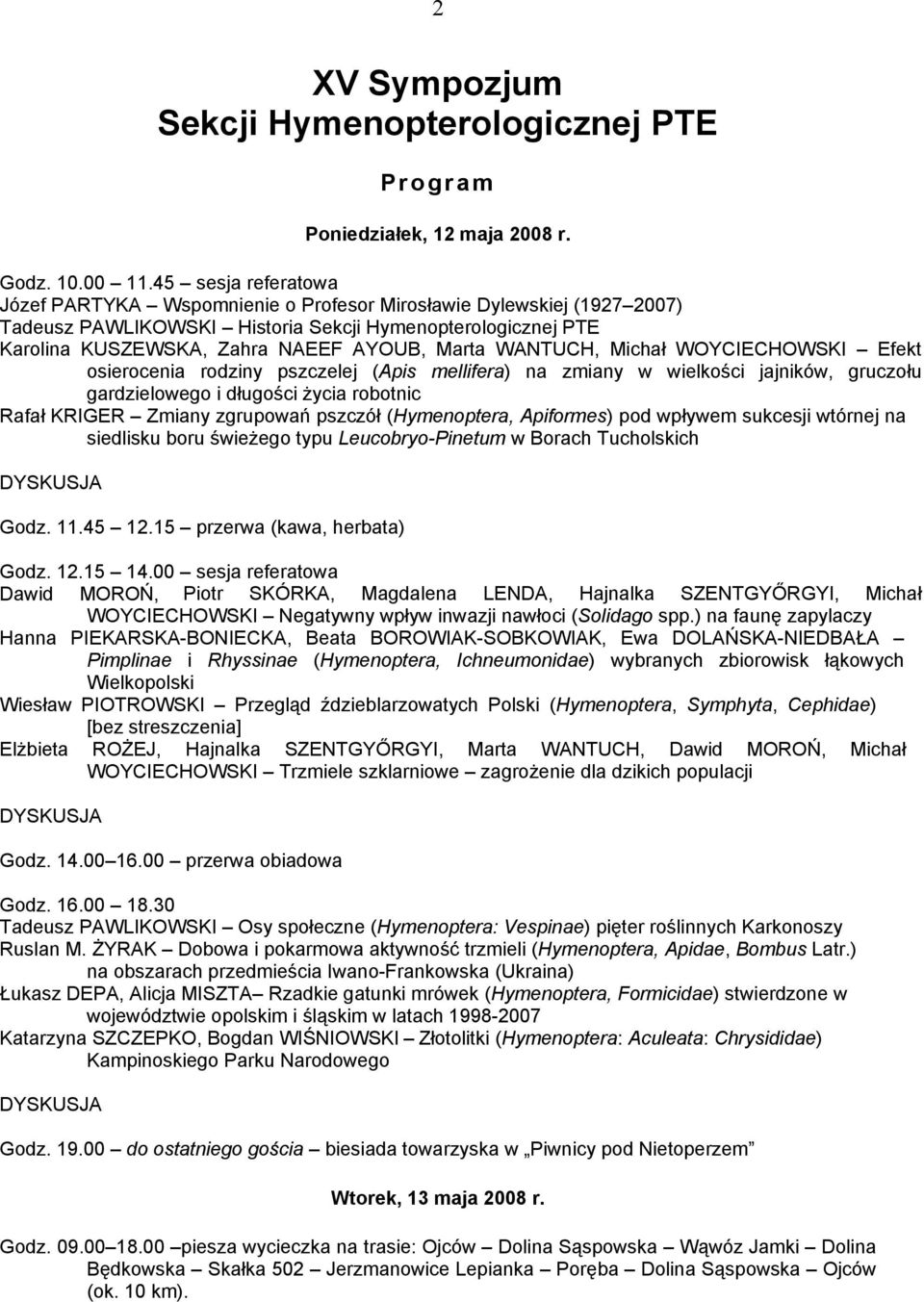 WANTUCH, Michał WOYCIECHOWSKI Efekt osierocenia rodziny pszczelej (Apis mellifera) na zmiany w wielkości jajników, gruczołu gardzielowego i długości życia robotnic Rafał KRIGER Zmiany zgrupowań