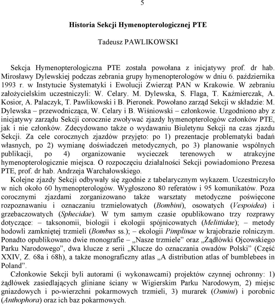 Celary. M. Dylewska, S. Flaga, T. Kaźmierczak, A. Kosior, A. Palaczyk, T. Pawlikowski i B. Pieronek. Powołano zarząd Sekcji w składzie: M. Dylewska przewodnicząca, W. Celary i członkowie.