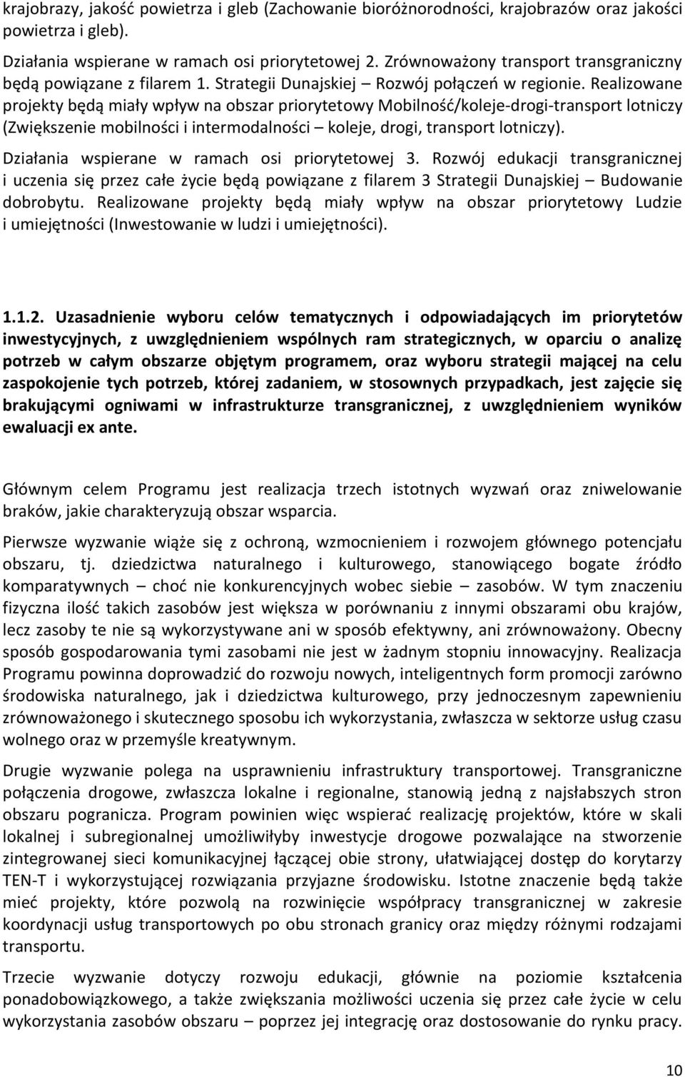 Realizowane projekty będą miały wpływ na obszar priorytetowy Mobilność/koleje-drogi-transport lotniczy (Zwiększenie mobilności i intermodalności koleje, drogi, transport lotniczy).