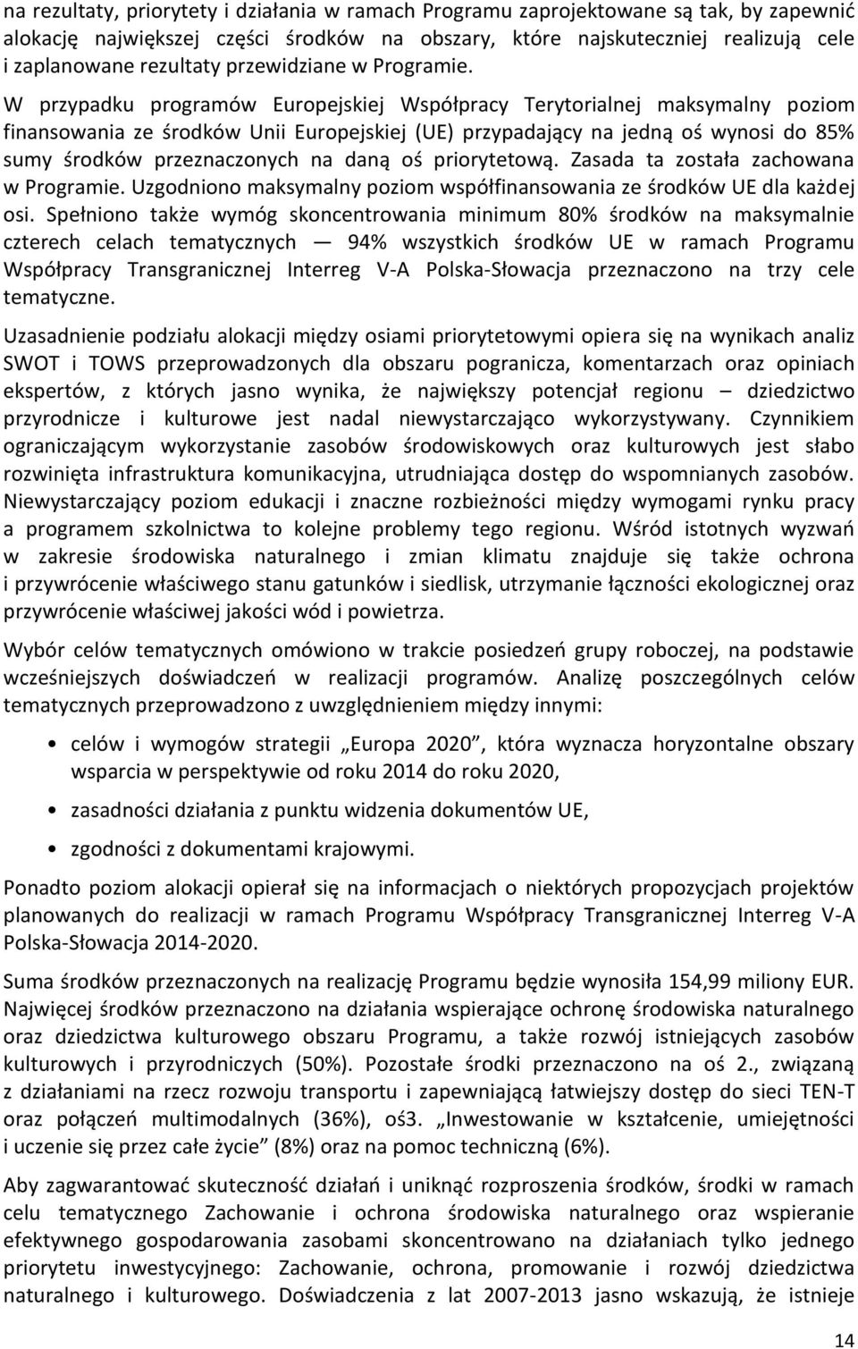W przypadku programów Europejskiej Współpracy Terytorialnej maksymalny poziom finansowania ze środków Unii Europejskiej (UE) przypadający na jedną oś wynosi do 85% sumy środków przeznaczonych na daną
