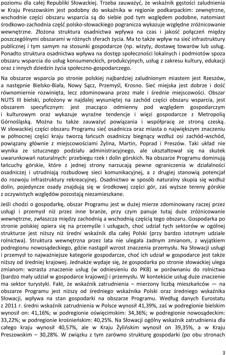 podobne, natomiast środkowo-zachodnia część polsko-słowackiego pogranicza wykazuje względne zróżnicowanie wewnętrzne.