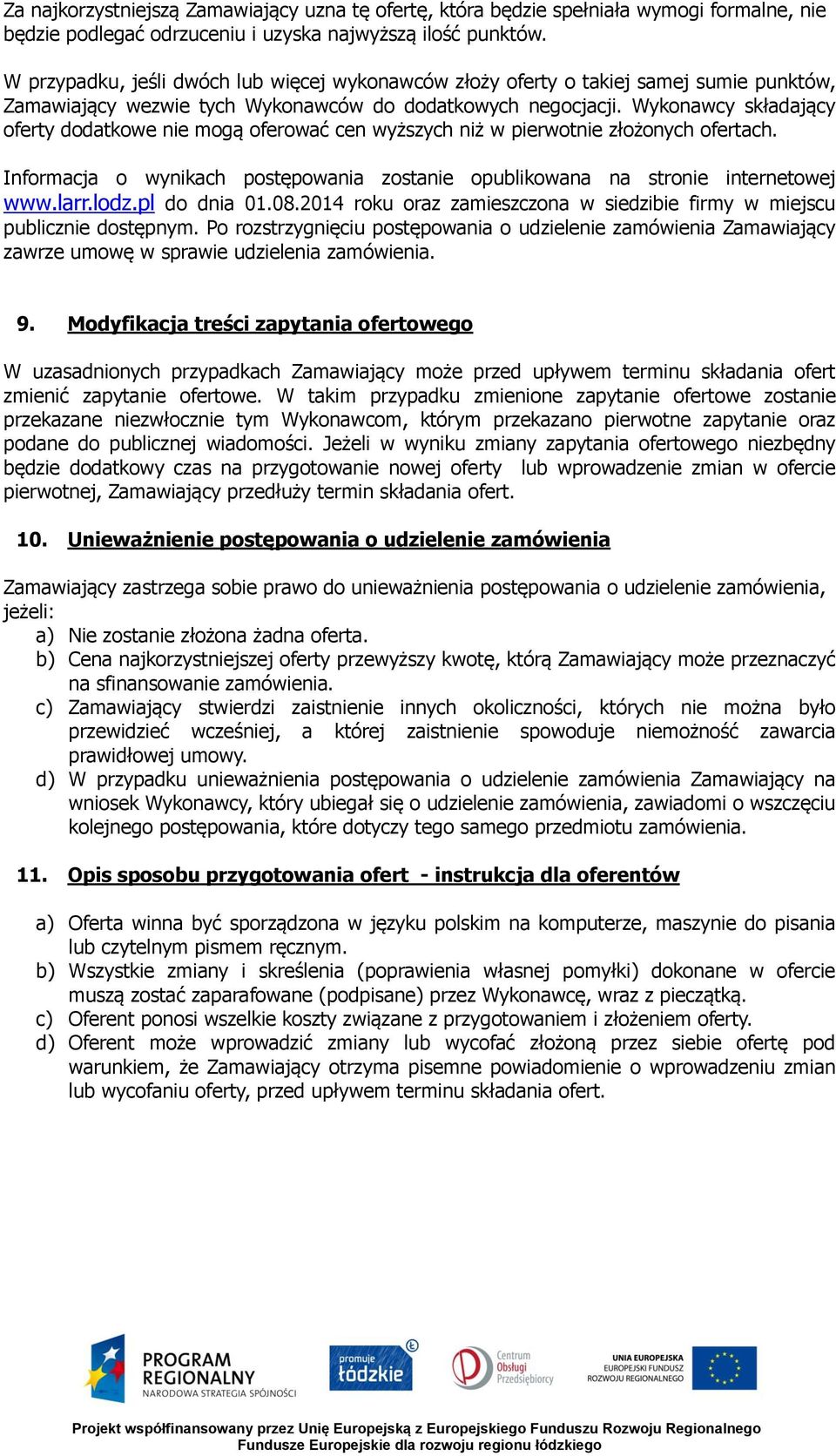 Wykonawcy składający oferty dodatkowe nie mogą oferować cen wyższych niż w pierwotnie złożonych ofertach. Informacja o wynikach postępowania zostanie opublikowana na stronie internetowej www.larr.