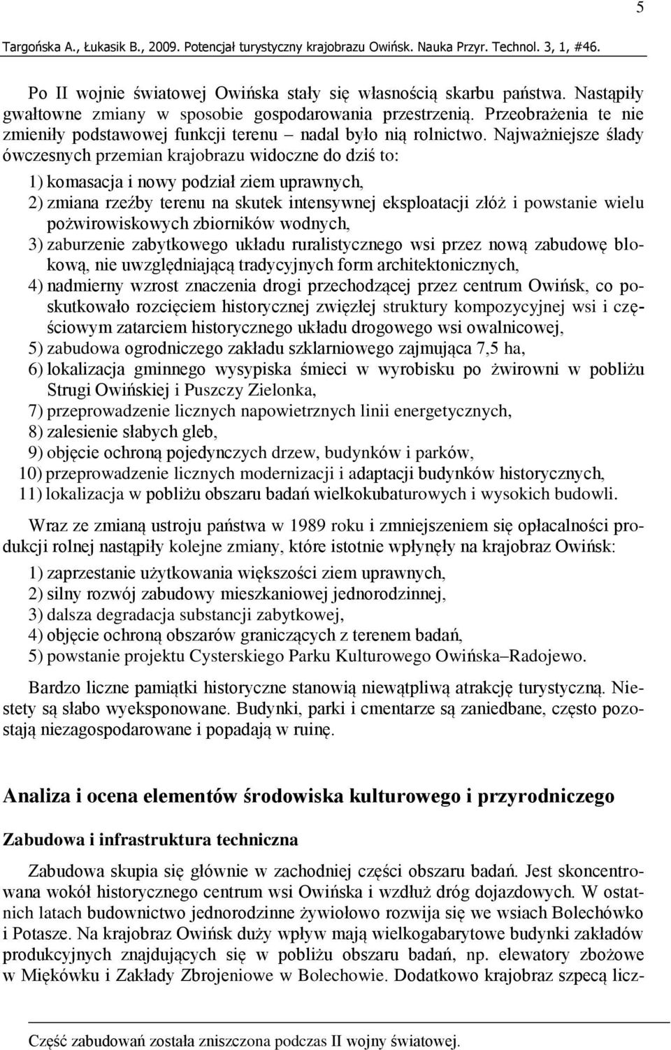 Najważniejsze ślady ówczesnych przemian krajobrazu widoczne do dziś to: 1) komasacja i nowy podział ziem uprawnych, 2) zmiana rzeźby terenu na skutek intensywnej eksploatacji złóż i powstanie wielu