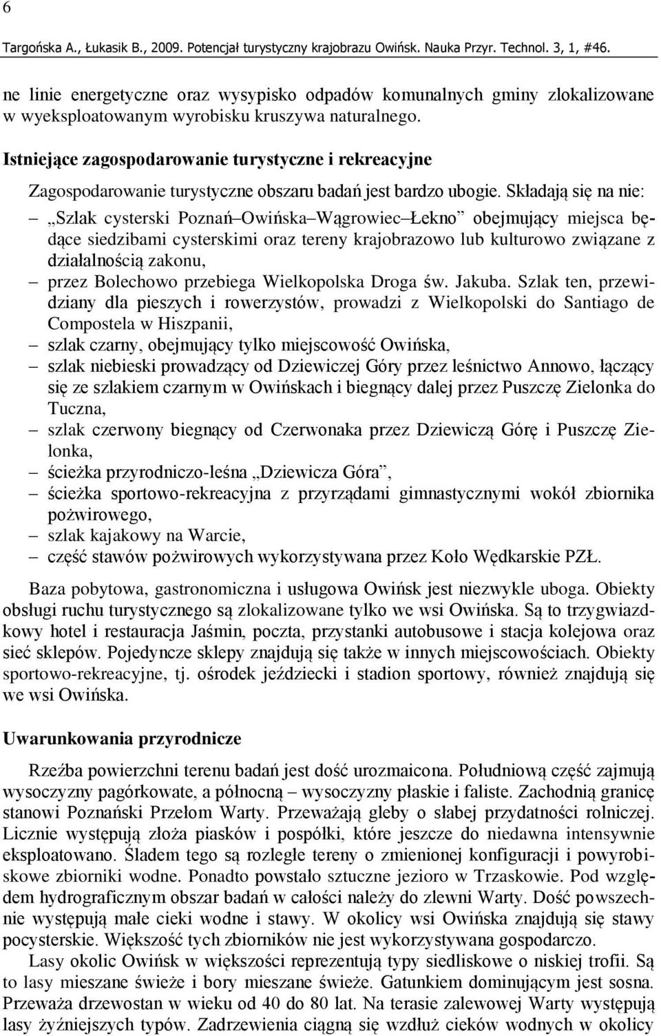 Składają się na nie: Szlak cysterski Poznań Owińska Wągrowiec Łekno obejmujący miejsca będące siedzibami cysterskimi oraz tereny krajobrazowo lub kulturowo związane z działalnością zakonu, przez