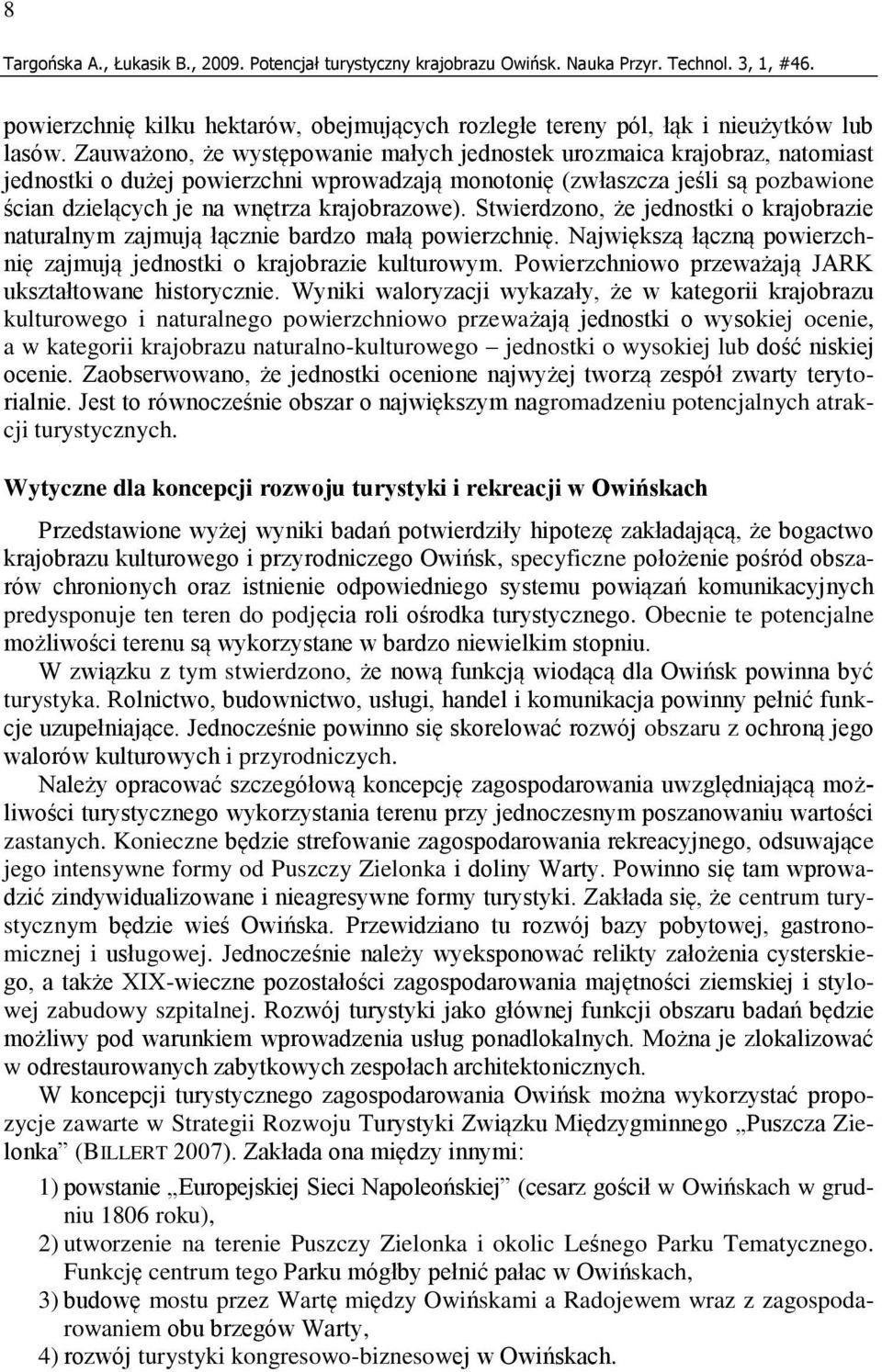 krajobrazowe). Stwierdzono, że jednostki o krajobrazie naturalnym zajmują łącznie bardzo małą powierzchnię. Największą łączną powierzchnię zajmują jednostki o krajobrazie kulturowym.