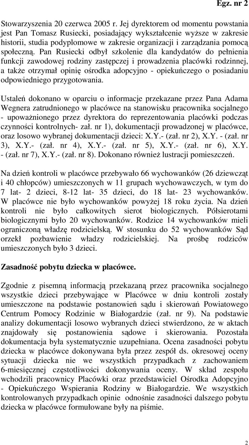 Pan Rusiecki odbył szkolenie dla kandydatów do pełnienia funkcji zawodowej rodziny zastępczej i prowadzenia placówki rodzinnej, a takŝe otrzymał opinię ośrodka adopcyjno - opiekuńczego o posiadaniu