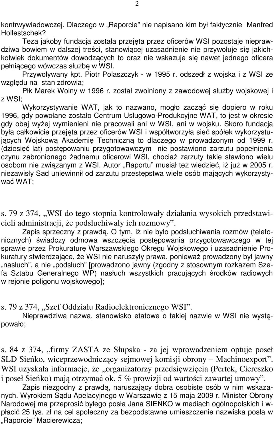 wskazuje się nawet jednego oficera pełniącego wówczas służbę w WSI. Przywoływany kpt. Piotr Polaszczyk - w 1995 r. odszedł z wojska i z WSI ze względu na stan zdrowia; Płk Marek Wolny w 1996 r.