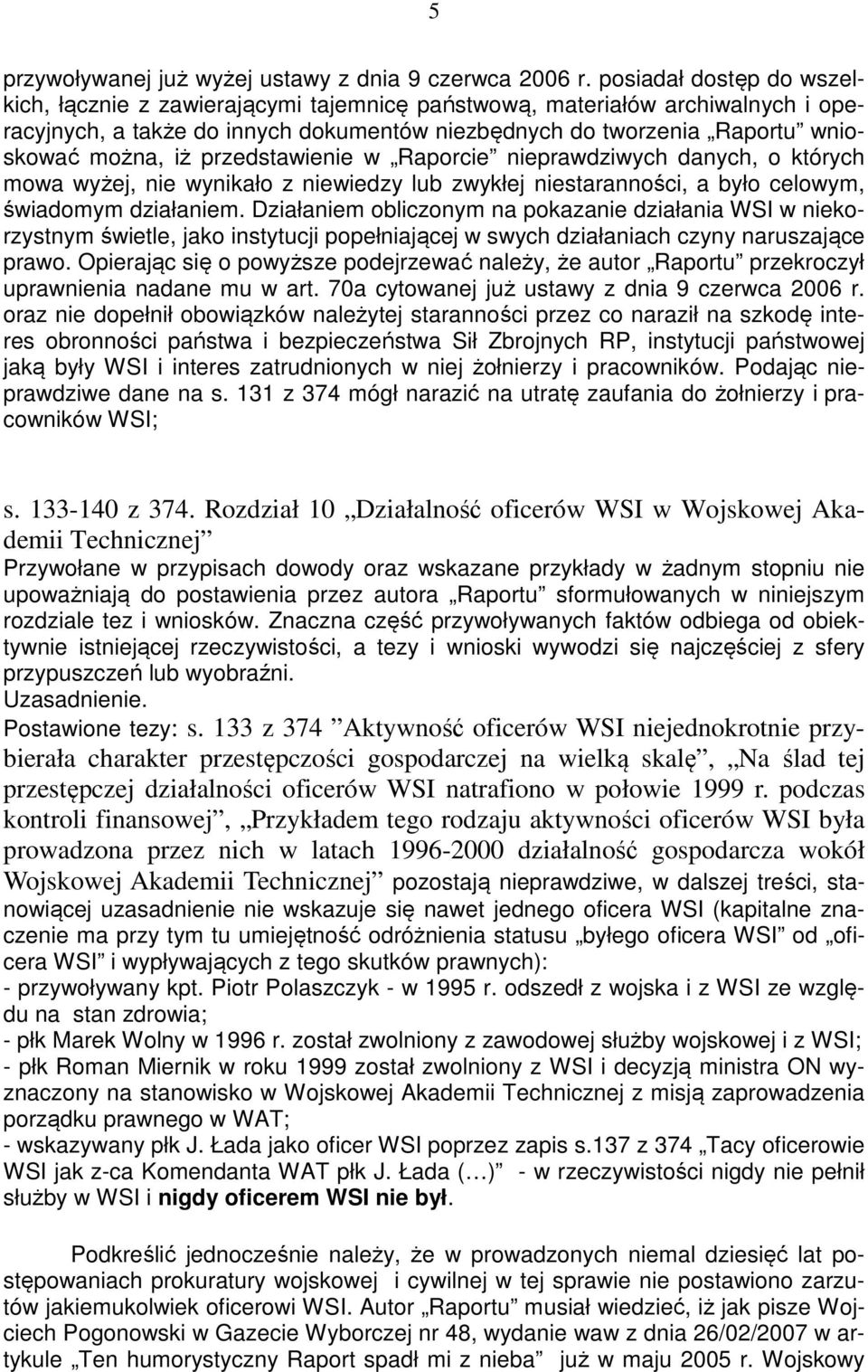 przedstawienie w Raporcie nieprawdziwych danych, o których mowa wyżej, nie wynikało z niewiedzy lub zwykłej niestaranności, a było celowym, świadomym działaniem.