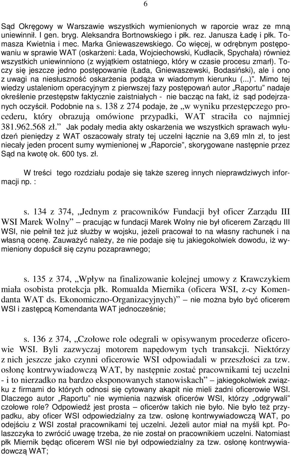 Co więcej, w odrębnym postępowaniu w sprawie WAT (oskarżeni: Łada, Wojciechowski, Kudłacik, Spychała) również wszystkich uniewinniono (z wyjątkiem ostatniego, który w czasie procesu zmarł).