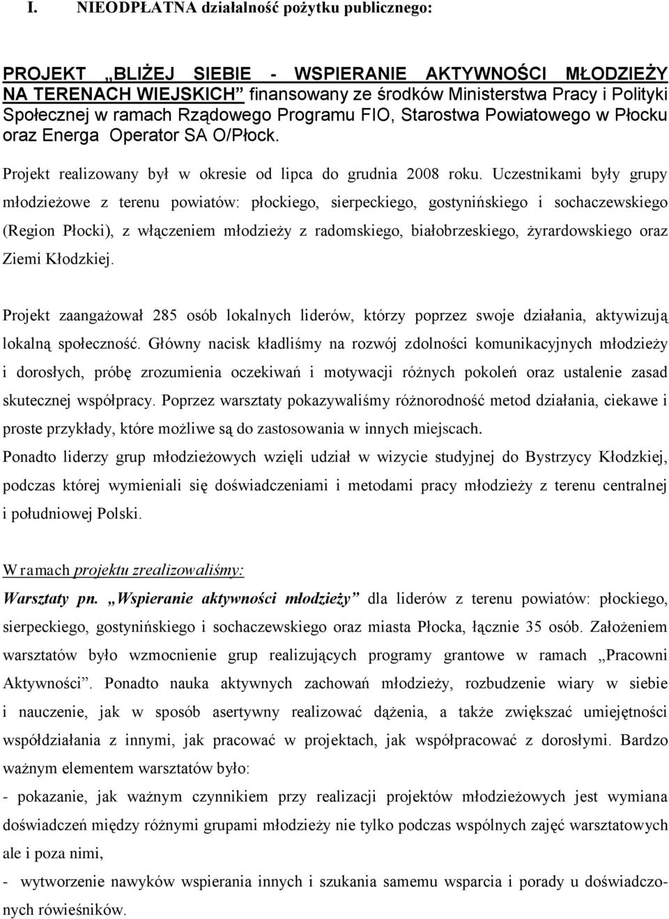 Uczestnikami były grupy młodzieżowe z terenu powiatów: płockiego, sierpeckiego, gostynińskiego i sochaczewskiego (Region Płocki), z włączeniem młodzieży z radomskiego, białobrzeskiego, żyrardowskiego