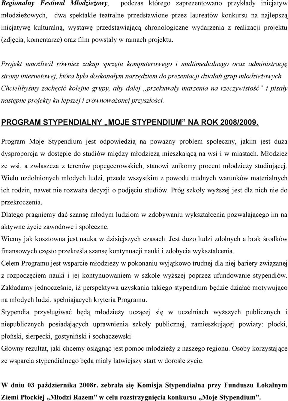 Projekt umożliwił również zakup sprzętu komputerowego i multimedialnego oraz administrację strony internetowej, która była doskonałym narzędziem do prezentacji działań grup młodzieżowych.