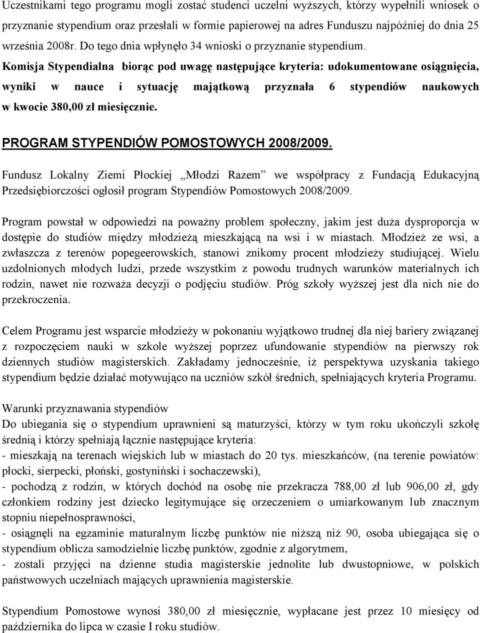 Komisja Stypendialna biorąc pod uwagę następujące kryteria: udokumentowane osiągnięcia, wyniki w nauce i sytuację majątkową przyznała 6 stypendiów naukowych w kwocie 380,00 zł miesięcznie.