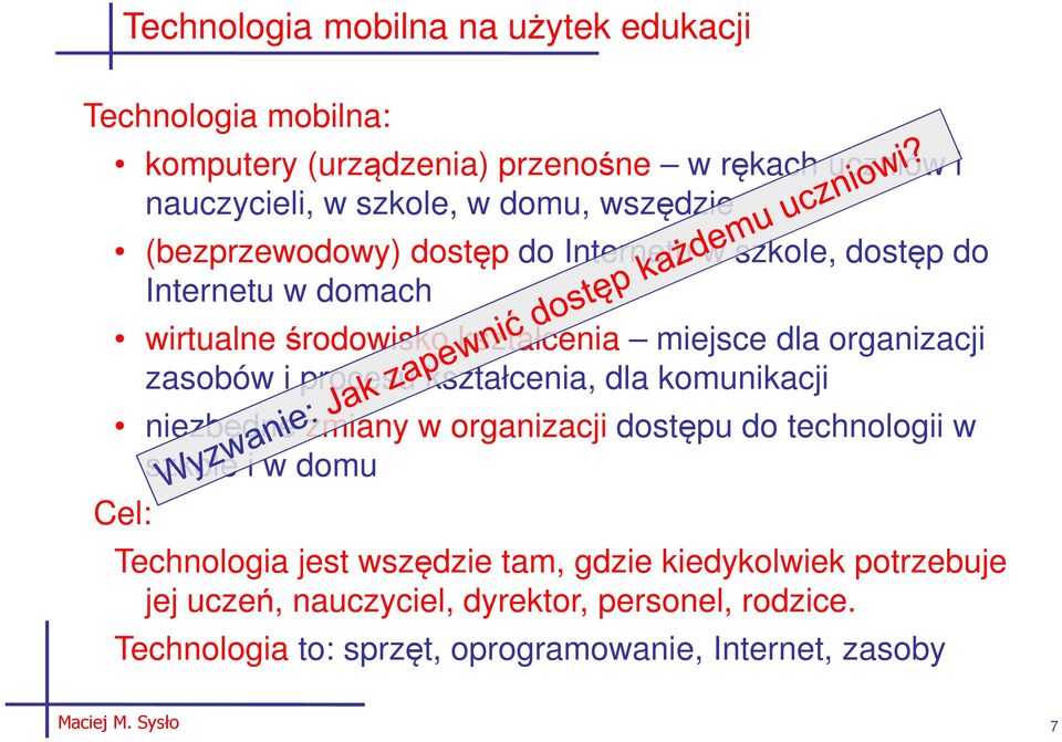 i procesu kształcenia, dla komunikacji niezbędne zmiany w organizacji dostępu do technologii w szkole i w domu Cel: Technologia jest wszędzie tam,