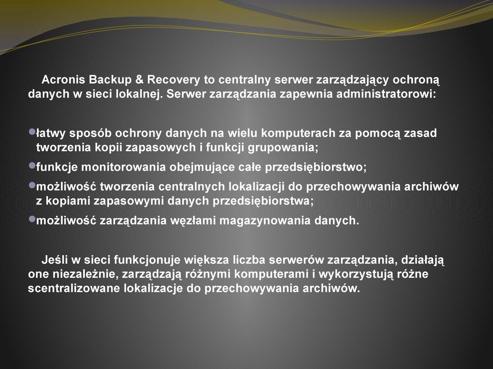 monitorowania obejmujące całe przedsiębiorstwo; możliwość tworzenia centralnych lokalizacji do przechowywania archiwów z kopiami zapasowymi danych przedsiębiorstwa;